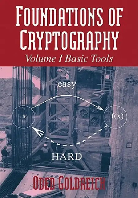 Foundations of Cryptography: Volume 1, Basic Tools by Oded Goldreich, Goldreich Oded