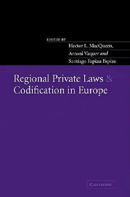 Regional Private Laws and Codification in Europe by Hector L. Macqueen, Antoni Vaquer, Santiago Espiau Espiau