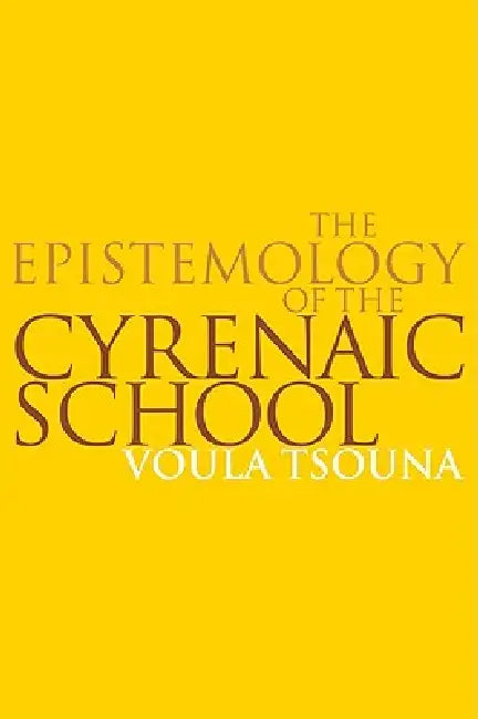 The Epistemology of the Cyrenaic School by Voula Tsouna