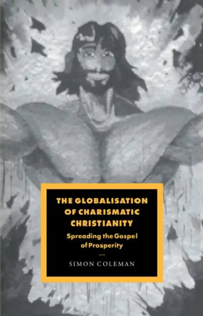 The Globalisation of Charismatic Christianity by Simon Coleman