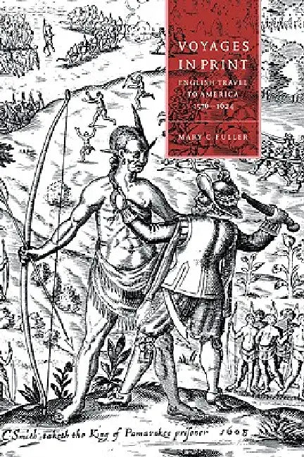 Voyages in Print: English Narratives of Travel to America 1576 1624 by Mary C. Fuller