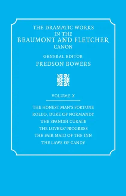The Dramatic Works in the Beaumont and Fletcher Canon: Volume 10, the Honest Man's Fortune, Rollo, Duke of Normandy, the Spanish Curate, the Lover's P by John Fletcher, Francis Beaumont, Fredson Bowers