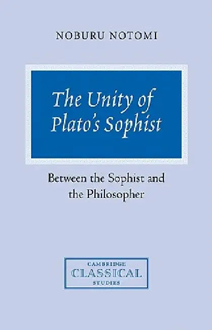 The Unity of Plato's Sophist: Between the Sophist and the Philosopher by Noburu Notomi