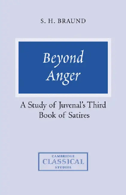 Beyond Anger: A Study of Juvenal's Third Book of Satires by S. H. Braund, Susan H. Braund, Cambridge University Press