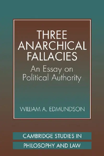 Three Anarchical Fallacies: An Essay on Political Authority by William A. Edmundson