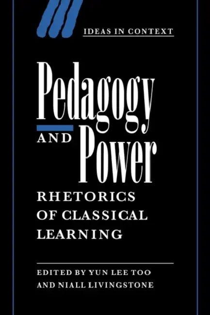 Pedagogy and Power: Rhetorics of Classical Learning by Niall Livingstone, Yun Lee Too