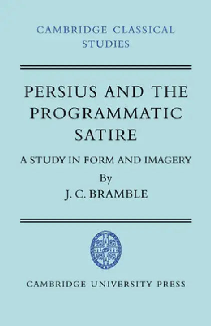 Persius and the Programmatic Satire: A Study in Form and Imagery by J. C. Bramble, Cambridge University Press