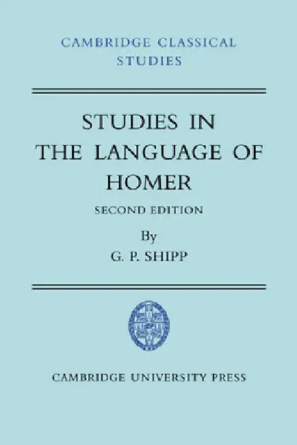 Studies in the Language of Homer by G. P. Shipp, Cambridge University Press