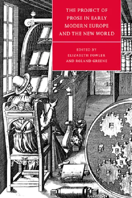 The Project of Prose in Early Modern Europe and the New World by Roland Greene, Elizabeth Fowler, Fowler Elizabeth