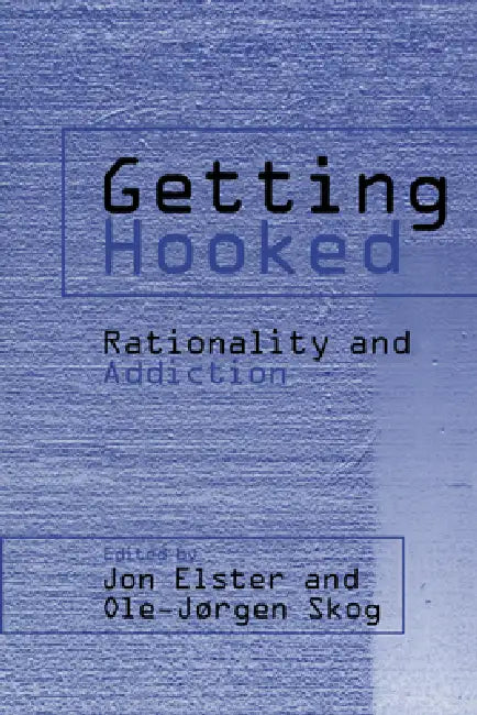 Getting Hooked: Rationality and Addiction by Jon Elster, Ole-Jorgen Skog