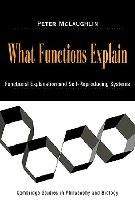 What Functions Explain: Functional Explanation and Self-Reproducing Systems by Peter McLaughlin