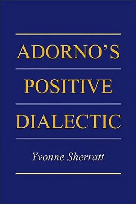 Adorno's Positive Dialectic by Yvonne Sherratt