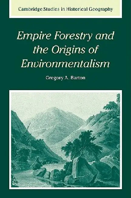 Empire Forestry and the Origins of Environmentalism by Gregory Allen Barton