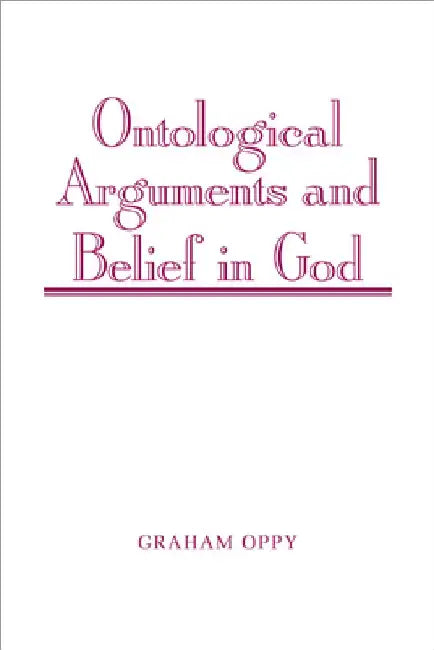 Ontological Arguments and Belief in God by Graham Oppy