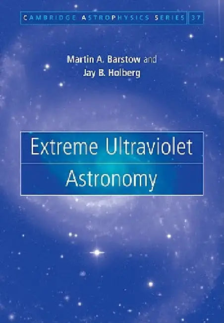 Extreme Ultraviolet Astronomy by Jay B. Holberg, Martin A. Barstow