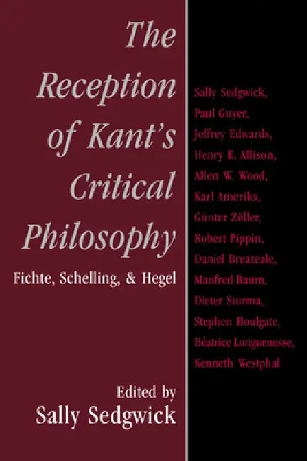 The Reception of Kant's Critical Philosophy: Fichte, Schelling, and Hegel by Sally Sedgwick, Sedgwick Sally