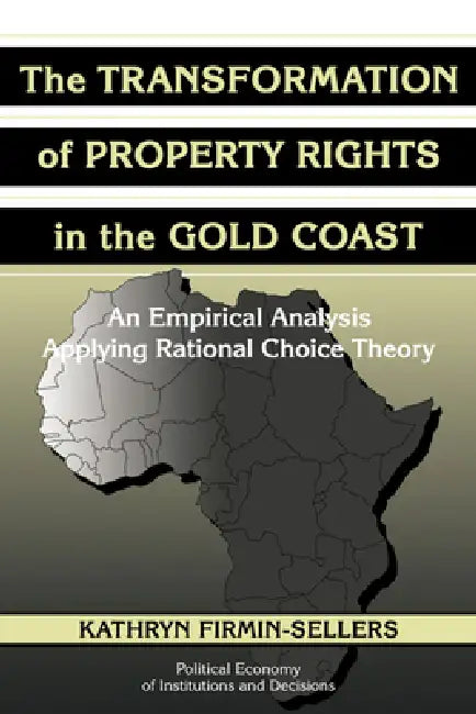 The Transformation of Property Rights in the Gold Coast: An Empirical Study Applying Rational Choice Theory by Kathryn Firmin-Sellers