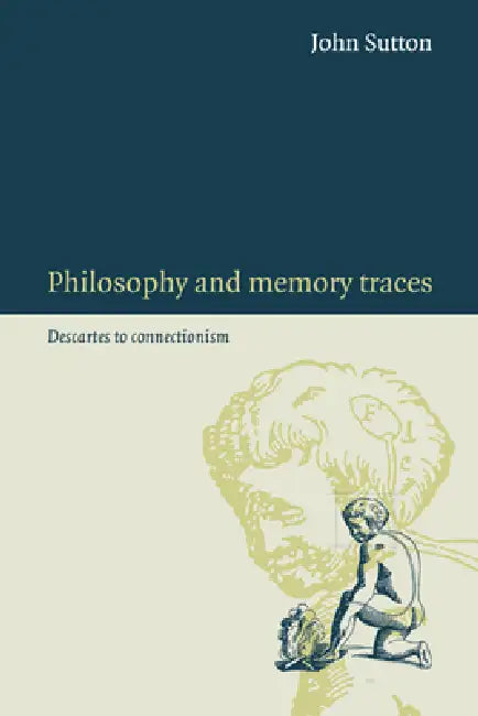 Philosophy and Memory Traces: Descartes to Connectionism by John Sutton