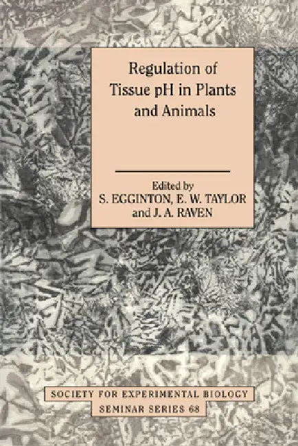 Regulation of Tissue PH in Plants and Animals: A Reappraisal of Current Techniques by Edwin W. Taylor, J. A. Raven, S. Egginton