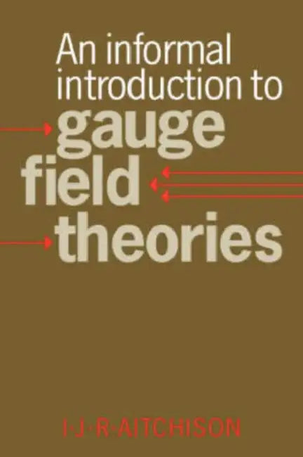 An Informal Introduction to Gauge Field Theories by Ian Johnston Rhind Aitchison