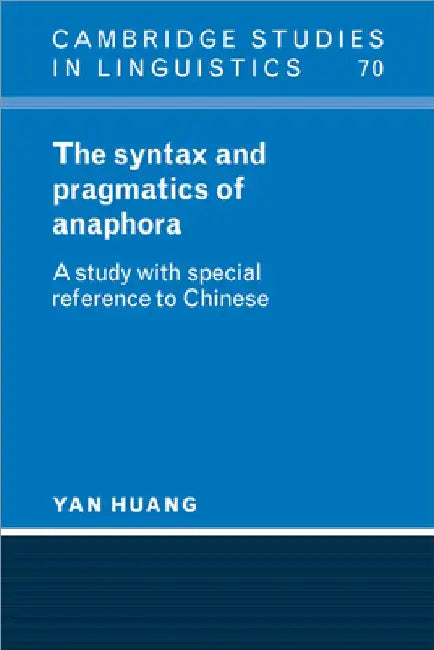 The Syntax and Pragmatics of Anaphora by Yan Huang