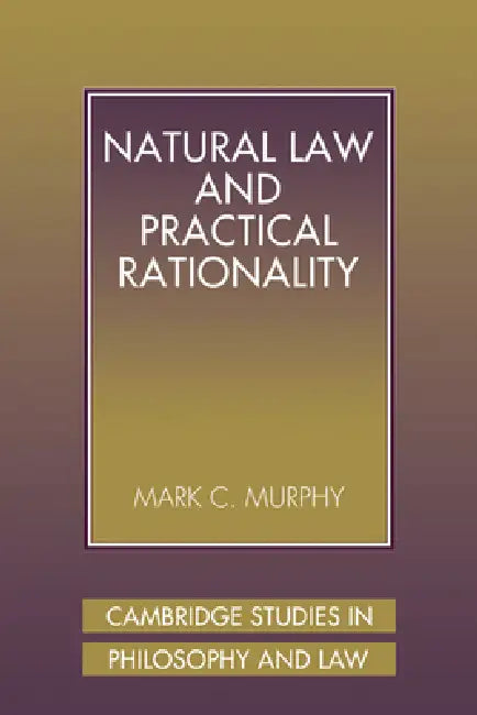Natural Law and Practical Rationality by Mark C. Murphy