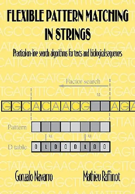 Flexible Pattern Matching in Strings: Practical On-Line Search Algorithms for Texts and Biological Sequences by Gonzalo Navarro, Mathieu Raffinot