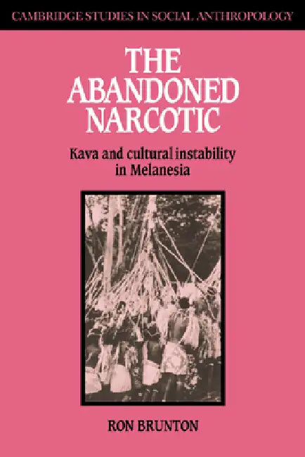 The Abandoned Narcotic: Kava and Cultural Instability in Melanesia by Ron Brunton, Brunton Ron