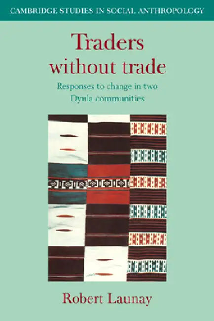 Traders Without Trade: Responses to Change in Two Dyula Communities by Robert Launay