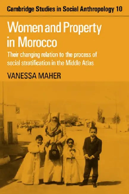 Women and Property in Morocco: Their Changing Relation to the Process of Social Stratification in the Middle Atlas by Vanessa Maher, Maher Vanessa