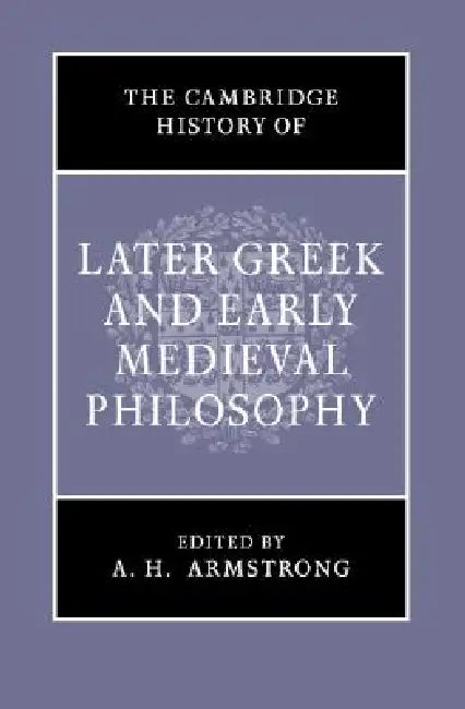 The Cambridge History of Later Greek and Early Medieval Philosophy by A. H. Armstrong