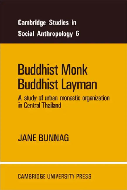 Buddhist Monk, Buddhist Layman: A Study of Urban Monastic Organization in Central Thailand by Jane Bunnag