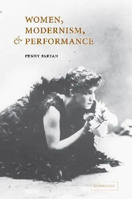 Women, Modernism, and Performance by Penny Farfan