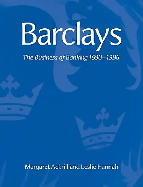 Barclays: The Business of Banking, 1690 1996 by Margaret Ackrill, Leslie Hannah