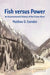 Fish Versus Power: An Environmental History of the Fraser River by Matthew D. Evenden, Evenden Matthew D.