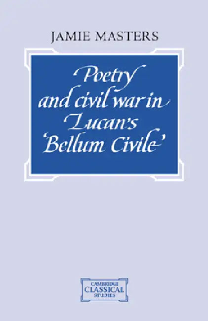Poetry and Civil War in Lucan's Bellum Civile by Jamie Masters, Masters Jamie
