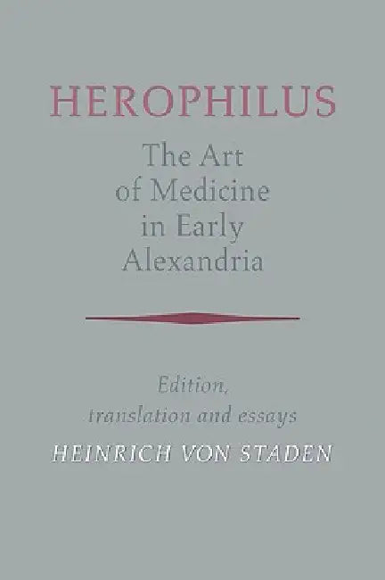 Herophilus: The Art of Medicine in Early Alexandria: Edition, Translation and Essays by Herophilus, Herophilus Herophilus, Heinrich Von Staden