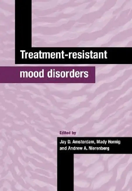 Treatment-Resistant Mood Disorders by Jay D. Amsterdam, Mady Hornig, Andrew A. Nierenberg