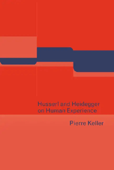 Husserl and Heidegger on Human Experience by Pierre Keller