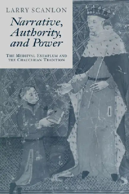 Narrative, Authority and Power: The Medieval Exemplum and the Chaucerian Tradition by Larry Scanlon, Scanlon Larry