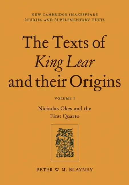 The Texts of King Lear and Their Origins: Volume 1, Nicholas Okes and the First Quarto by Peter W. M. Blayney, Blayney Peter W. M.