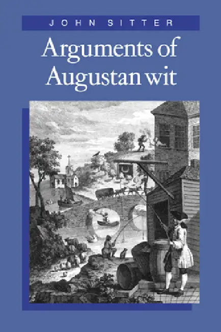 Arguments of Augustan Wit by John Sitter