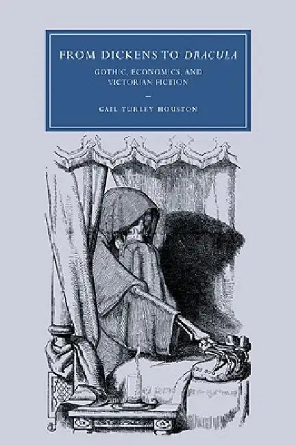 From Dickens to Dracula: Gothic, Economics, and Victorian Fiction by Gail Turley Houston, Houston Gail Turley