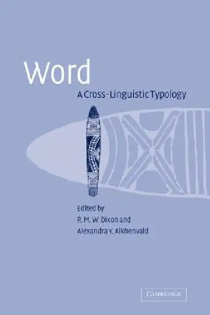 Word: A Cross-Linguistic Typology by R. M. W. Dixon, Alexandra Y. Aikhenvald