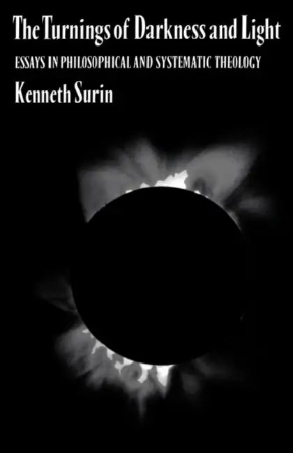 The Turnings of Darkness and Light: Essays in Philosophical and Systematic Theology by Kenneth Surin, Kenneth Surin
