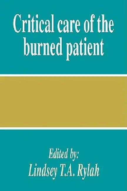 Critical Care of the Burned Patient by Lindsey T. a. Rylah, Rylah Lindsey T. a.