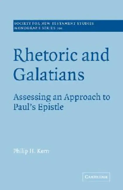 Rhetoric and Galatians: Assessing an Approach to Paul's Epistle by Philip H. Kern