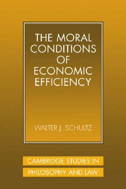 The Moral Conditions of Economic Efficiency by Walter J. Schultz