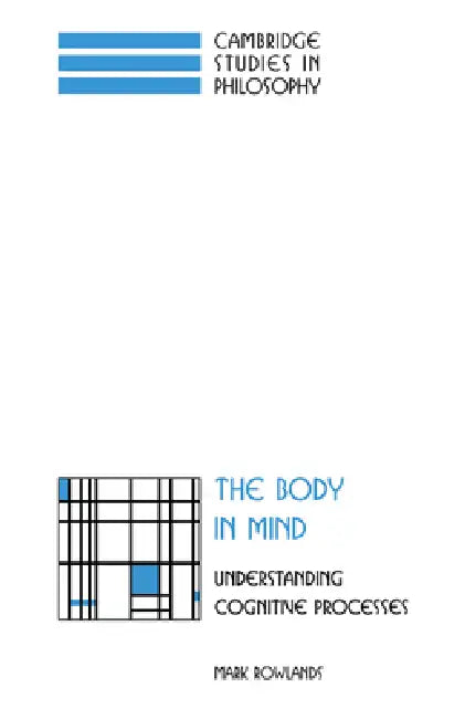 The Body in Mind: Understanding Cognitive Processes by Mark Rowlands, Rowlands Mark