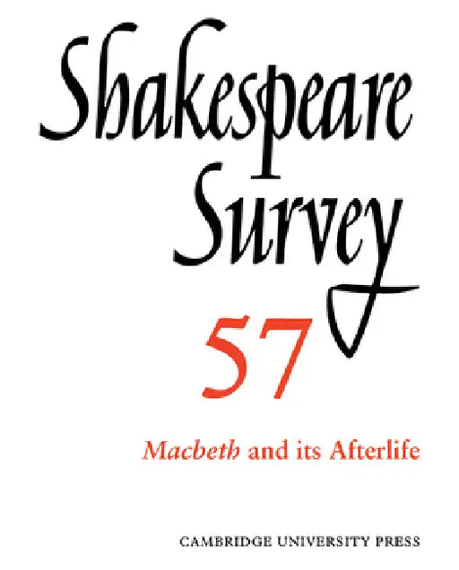 Shakespeare Survey: Volume 57, Macbeth and Its Afterlife: An Annual Survey of Shakespeare Studies and Production by Peter Holland